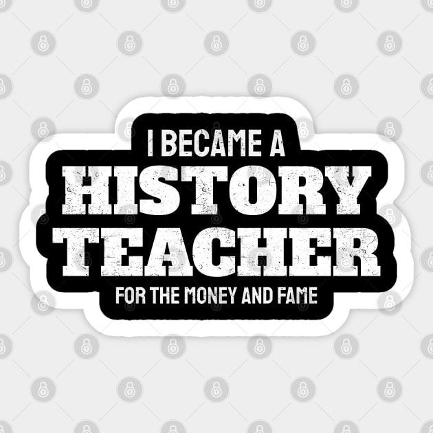 I Became A History Teacher For The Money And Fame - Oblique Typograph Sticker by Lumintu Merch